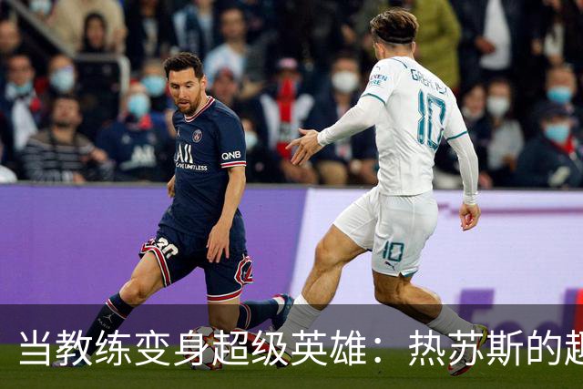 当教练变身超级英雄：热苏斯的趣闻轶事